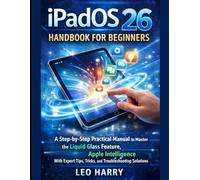 iPadOS 26 Handbook for Beginners: A Step-by-Step Practical Manual to Master the Liquid Glass Feature, Apple Intelligence With Expert Tips, Tricks, and Troubleshooting Solutions
