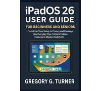 iPadOS 26 User Guide for Beginners and Seniors: From First-Time Setup to Privacy and Passkeys, plus Everyday Tips, Tricks & Hidden Features to Master iPadOS 26