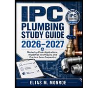 IPC PLUMBING STUDY GUIDE 2026-2027: Mastering Code Applications, Inspection Techniques, and Practical Exam Preparation