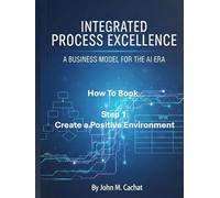 IPE How to Book - Step 1: Create a Positive Environment: Process Infrastructure Deployment For the AI Era (Integrated Process Excellence (IPE))