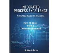 IPE How to Book - Step 2: Define the Process: Process Infrastructure Deployment For the AI Era (Integrated Process Excellence (IPE))