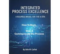IPE How to Book - Step 4: Communicate the Process: Process Infrastructure Deployment For the AI Era (Integrated Process Excellence (IPE))