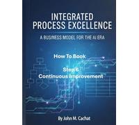 IPE How to Book - Step 6: Continuous Improvement: Process Infrastructure Deployment For the AI Era (Integrated Process Excellence (IPE))