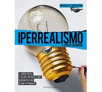 Iperrealismo E Speed Drawing. Il Corso Facile E Veloce Per Realizzare Disegni Più Veri Di Una Fotografia. Ediz. Illustrata