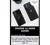 iPhone 11 User Guide: The Illustrated Step by Step Guide with Tips and Tricks to Master the iPhone 11 on iOS 14