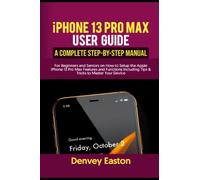 iPhone 13 Pro Max User Guide: A Complete Step-by-Step Manual for Beginners and Seniors on How to Setup the Apple iPhone 13 Pro Max Features and Functions Including Tips & Tricks to Master Your Device