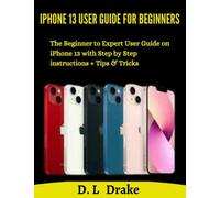 iphone 13 User Guide for Beginners: The Beginner to Expert User Guide on iphone 13 With step by step instructions + Tips & Tricks