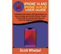 IPHONE 14 AND IPHONE 14 PLUS USER GUIDE: A Detailed Instructions with Illustrations on How to Setup and Use the iPhone 14 and 14 Plus (iOS 16 manual) with Tips and Tricks for Beginners and Seniors