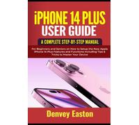 iPhone 14 Plus User Guide: A Complete Step-by-Step Manual for Beginners and Seniors on How to Setup the New Apple iPhone 14 Plus Features and Functions Including Tips & Tricks to Master Your Device
