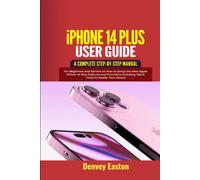 iPhone 14 Plus User Guide: A Complete Step-by-Step Manual for Beginners and Seniors on How to Setup the New Apple iPhone 14 Plus Features and Functions Including Tips & Tricks to Master Your Device
