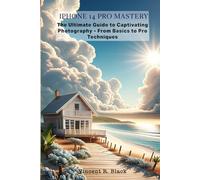 iPhone 14 Pro Mastery: The Ultimate Guide to Captivating Photography - From Basics to Pro Techniques