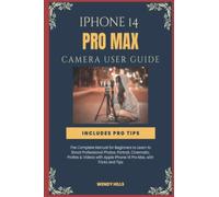 iPhone 14 Pro Max Camera User Guide: The Complete Manual for Beginners to Learn to Shoot Professional Photos, Portrait, Cinematic, ProRes & Videos with Apple iPhone 14 Pro Max, with Tricks and Tips