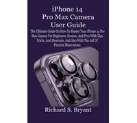 iPhone 14 Pro Max Camera User Guide: The Ultimate Guide On How To Master Your iPhone 14 Pro Max Camera For Beginners, Seniors, And Pros With Tips, Tricks, And Shortcuts, And Also With The Aid Of Pict
