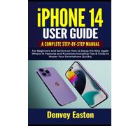 iPhone 14 User Guide: A Complete Step-by-Step Manual for Beginners and Seniors on How to Setup the New Apple iPhone 14 Features and Functions Including Tips & Tricks to Master Your Smartphone Quickly