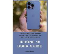 iPhone 14 User Guide: The Beginner to Expert Guide for the iPhone 14, 14 Pro, & 14 Pro Max
