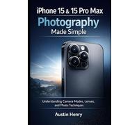 iPhone 15 & 15 Pro Max Photography Made Simple: Understanding Camera Modes, Lenses, and Photo Techniques