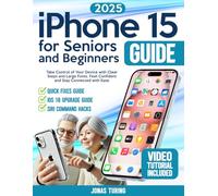 iPhone 15 for Seniors and Beginners Guide: Take Control of Your Device with Clear Steps and Large Fonts. Feel Confident and Stay Connected with Ease