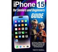 iPhone 15 for Seniors and Beginners Guide: Your iPhone 15 Made Simple. Stay Connected, Secure Your Privacy, and Customize with Confidence, Even If You’re Just Getting Started