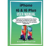 iPhone 16 & 16 Plus User Manual: Unlock the Full Potential of Your Device with Simple and Effective Tips to Stay Connected, Manage Your Life, and Boost Productivity (ALL MOBILE SERIES USER GUIDES)