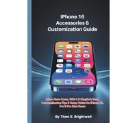 iPhone 16 Accessories & Customization Guide: Must-Have Cases, USB-C & MagSafe Gear, Personalization Tips & Setup Tricks for iPhone 16, Pro & Pro Max Users (The Complete iPhone 16 User Guide)