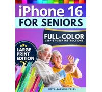 iPhone 16 for Seniors: The Ultimate Step-by-Step Guide with Full-Color Pictures, Detailed Screenshots, and Simple Explanations to Enjoy Your Smartphone Without Frustration
