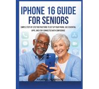 iPhone 16 Guide For Seniors: Simple Step-by-Step Instructions to Set Up Your Phone, Use Essential Apps, and Stay Connected with Confidence.