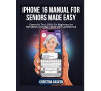 iPhone 16 Manual for Seniors Made Easy: Essential Tech Skills for Beginners to Navigate Everyday Tasks with Confidence (Simplified Tech Guides For Seniors)
