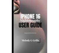 IPHONE 16 NIGHTOGRAPHY USER GUIDE: Mastering Low Light Photography