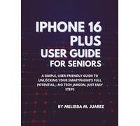 iPhone 16 Plus User Guide for Seniors: A Simple, User-Friendly Guide to Unlocking Your Smartphone’s Full Potential-No Tech Jargon, Just Easy Steps