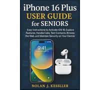 iPhone 16 Plus User Guide for Seniors: Easy Instructions to Activate iOS 18, Explore Features, Handle Calls, Text Contacts, Browse the Web, and ... to ... to Master iPhone, iPad, Watch, and Mac)