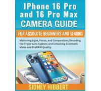 IPhone 16 Pro and 16 Pro Max Camera Guide for Absolute Beginners and Seniors: Mastering Light, Focus, and Composition; Decoding the Triple-Lens ... ProRAW Quality (IPhone 16 User Guide Series)