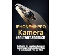 iPhone 16 Pro Kamera Benutzerhandbuch: Meistern Sie Ihre Smartphone-Kamera mit illustrierten und praktischen Insider-Tipps für beeindruckende Fotos und Videos