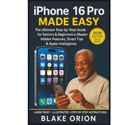 iPhone 16 Pro Made Easy: The Ultimate Step-by-Step Guide for Seniors & Beginners to Master Hidden Features, Smart Tips, and Apple Intelligence