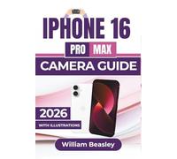 IPHONE 16 PRO MAX CAMERA GUIDE 2026: Techniques for Stunning Photos and Videos, Efficient Storage Management, and Advanced Editing For Professional-Quality Content