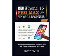 iPhone 16 Pro Max for Seniors & Beginners: Discover Hidden Features, Save Time, and Stay Connected with Your New Phone