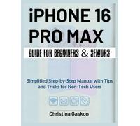 iPhone 16 Pro Max Guide For Beginners & Seniors: Simplified Step-by-Step Manual with Tips and Tricks for Non-Tech Users (Simplified Tech Guides For Seniors)