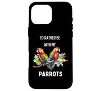 iPhone 16 Pro Max I'd Rather Be With My Parrots Tropical Bird Lover Case