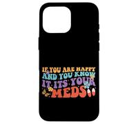 iPhone 16 Pro Max If You Are Happy And You Know It It's Your Meds Case
