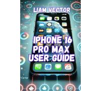 iPhone 16 Pro Max User Guide: A Step-by-Step Guide to Mastering Your iPhone 16 Pro Max (iPhone Made Simple: Your Friendly User Guide for All Models and Every User For Mastering Apple’s Magic)