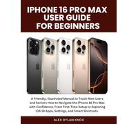 Iphone 16 Pro Max User Guide For Beginners.: A Friendly, Illustrated Manual to Teach New Users and Seniors How to Navigate the iPhone 16 Pro Max with ... and Smart Shortcuts. (iPhone series)
