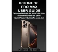 IPHONE 16 PRO MAX USER GUIDE: The Complete Step-By-Step User Manual On How To Use The New iPhone 16 Pro Max With Tips And Tricks And Pictures For Beginners And Advance Users