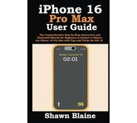iPhone 16 Pro Max User Guide: The Comprehensive Step-by-Step Instruction and Illustrated Manual for Beginners & Seniors to Master the iPhone 16 Pro Max with Tips and Tricks for iOS 18