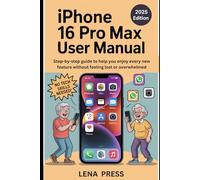 iPhone 16 Pro Max User manual: A Step-by-step guide to help you enjoy every new feature without feeling lost or overwhelmed
