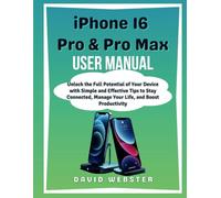 iPhone 16 Pro & Pro Max User Manual: Unlock the Full Potential of Your Device with Simple and Effective Tips to Stay Connected, Manage Your Life, and ... Productivity (ALL MOBILE SERIES USER GUIDES)