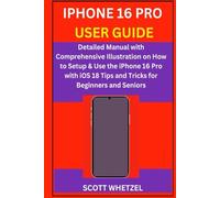 IPHONE 16 PRO USER GUIDE: Detailed Manual with Comprehensive Illustration on How to Setup & Use the iPhone 16 Pro with iOS 18 Tips and Tricks for Beginners and Seniors