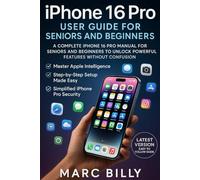 iPhone 16 Pro User Guide for Seniors and Beginners: A Complete iPhone 16 Pro Manual for Seniors and Beginners to Unlock Powerful Features Without Confusion