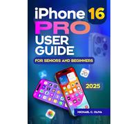 iPhone 16 Pro User Guide for Seniors and Beginners: The Complete Step-by-Step Manual to Navigate, Customize, and Mastering Your iPhone with Ease-Packed with Tips & Tricks to Enjoy It Like a Pro