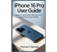 IPHONE 16 PRO USER GUIDE: Mastering the Latest Features and Functions of Your Device