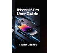 IPHONE 16 PRO USER GUIDE: Unlock Advanced Photography, iOS 18 Secrets, Face ID Setup, Battery Optimization, Gesture Controls, and Essential Hacks for Effortless Mobile Experience
