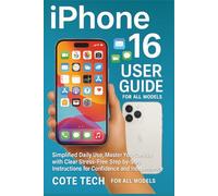 IPHONE 16 USER GUIDES: Simplified Daily Use, Master Your Device with Clear, Stress-Free, Step-by-Step Instructions for Confidence and Independence